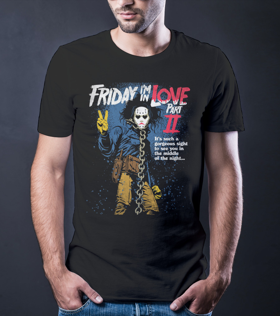 Friday I'm In Love Part II It's Such A Gorgeous Sight To See You In The Middle Of The Night T-Shirt