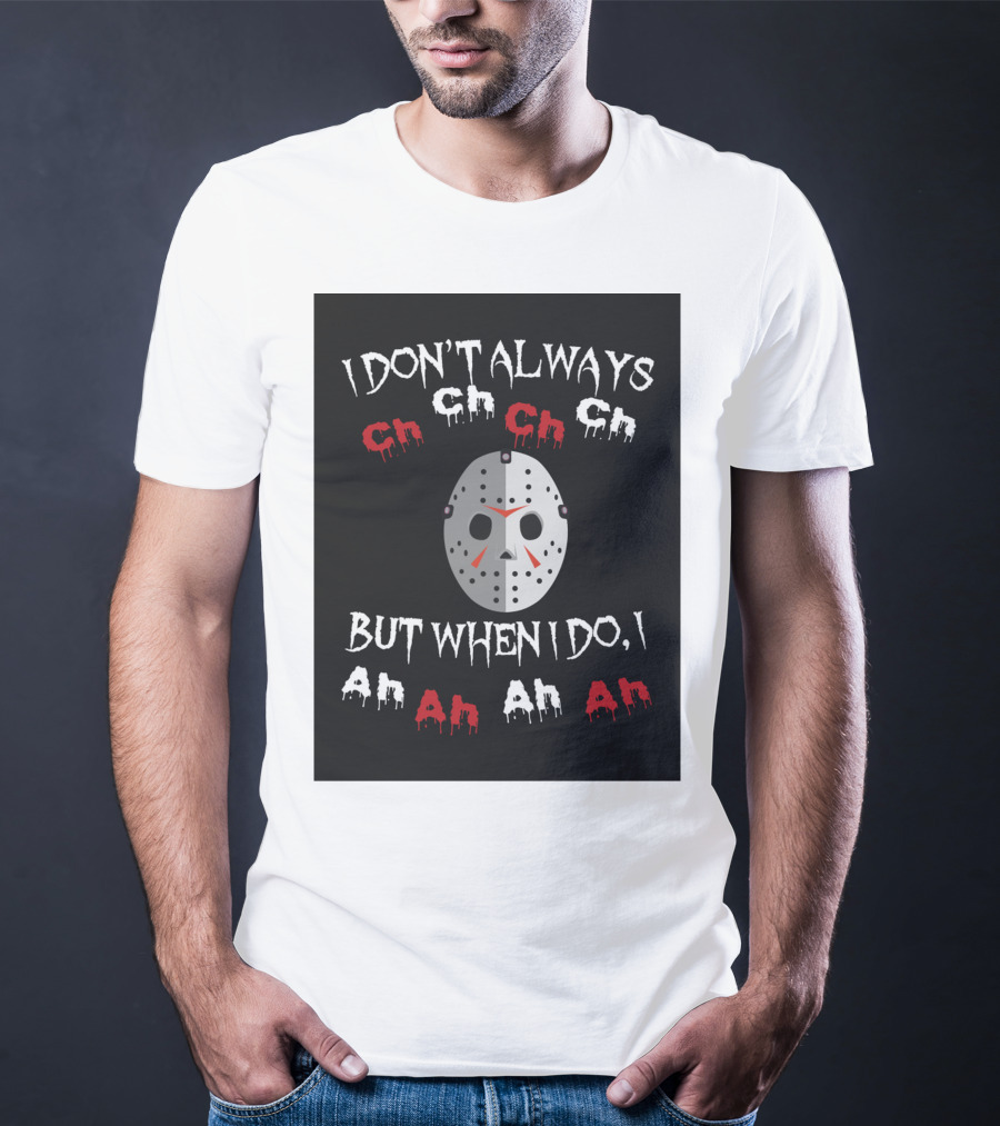 I Don't Always Ch Ch Ch But When I Do I Ah Ah Ah T-Shirt