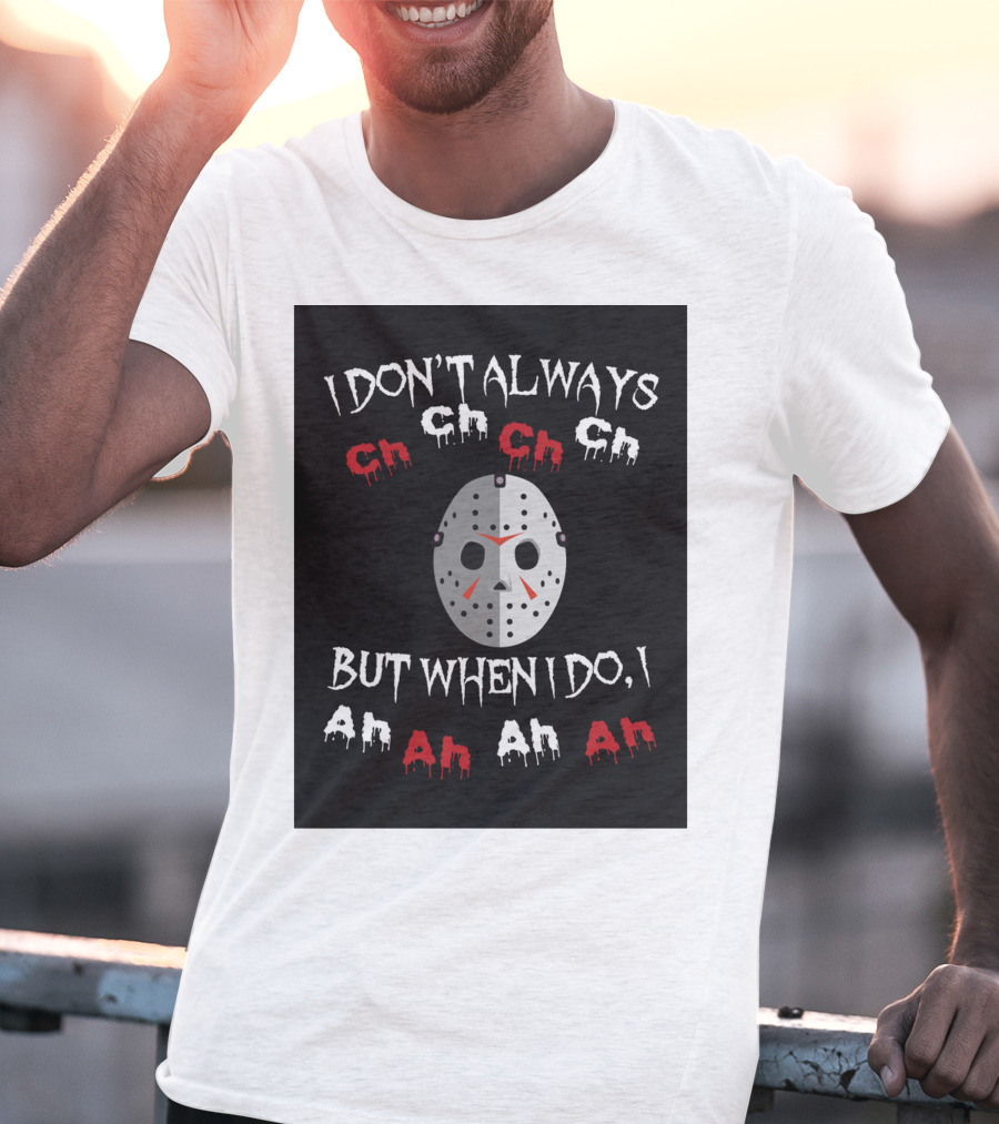 I Don't Always Ch Ch Ch But When I Do I Ah Ah Ah T-Shirt