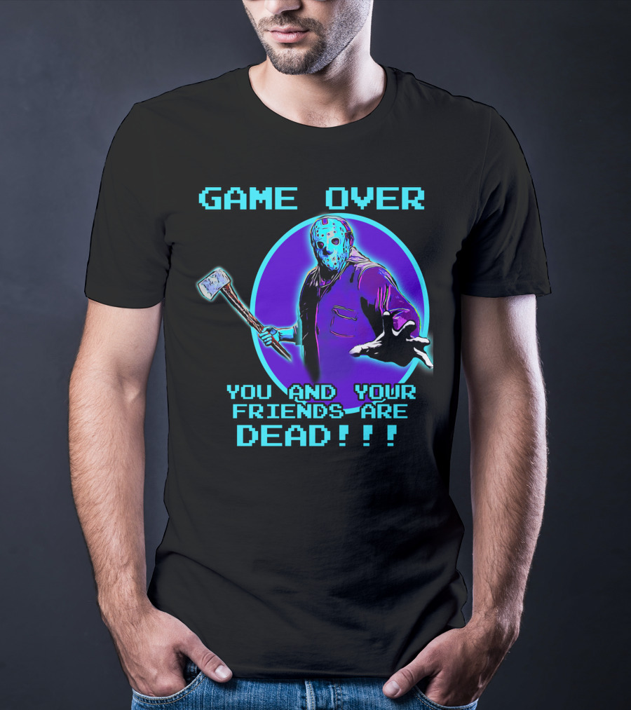 Game Over You And Your Friends Are Dead T-Shirt