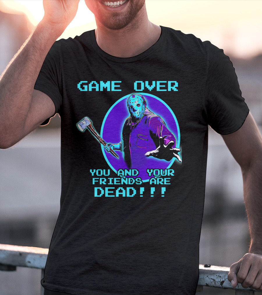 Game Over You And Your Friends Are Dead T-Shirt