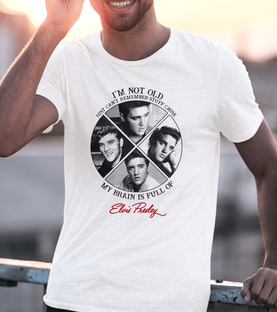 I'm Not Old My Brain Is Full Of Elvis Presley T-Shirt