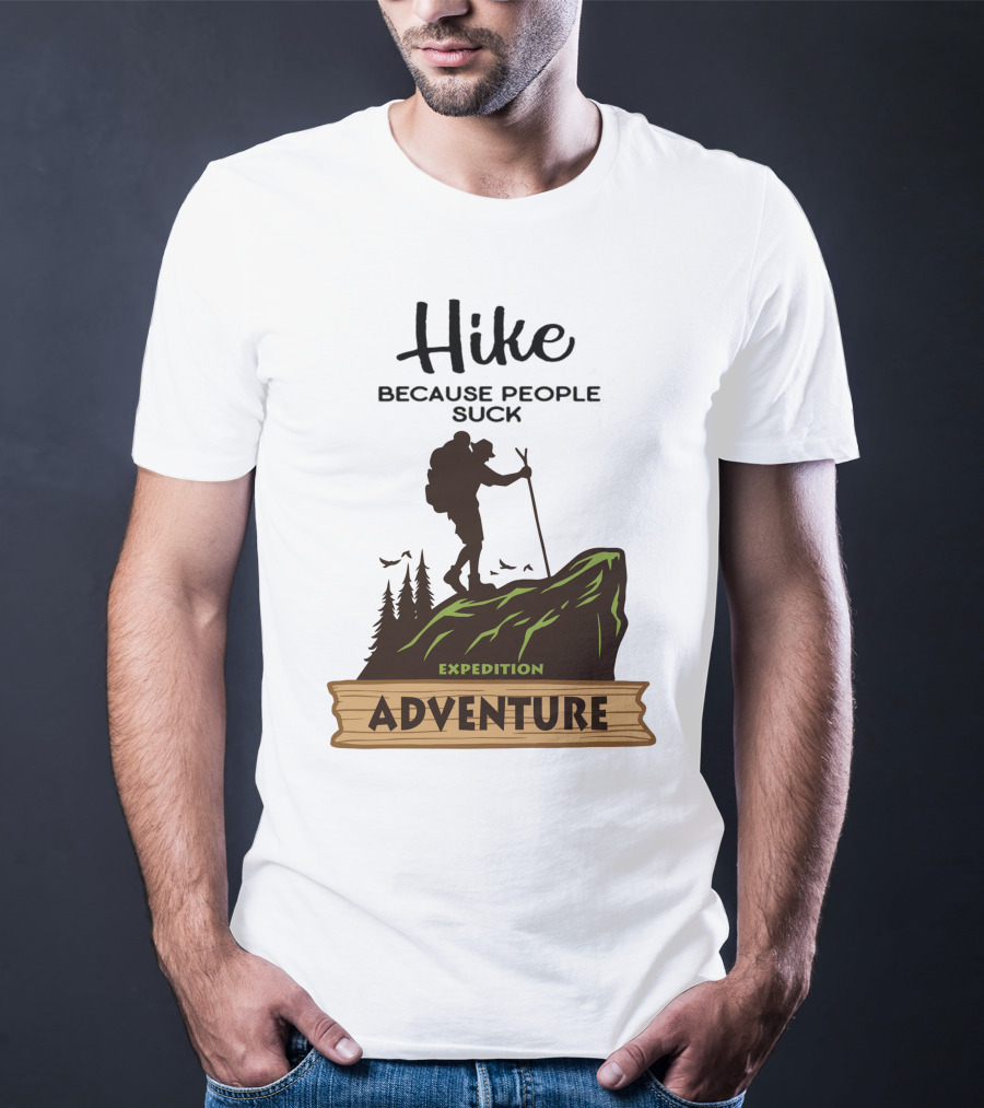 Hike Because People Suck Expedition Adventure T-Shirt