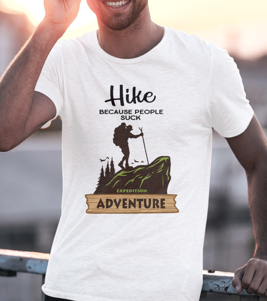 Hike Because People Suck Expedition Adventure T-Shirt