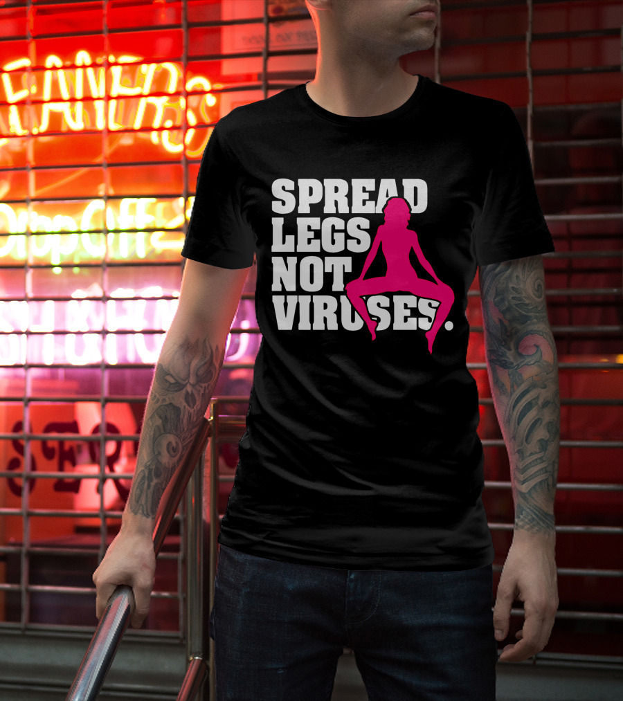 SPREAD LEGS NOT VIRUSES T-Shirt