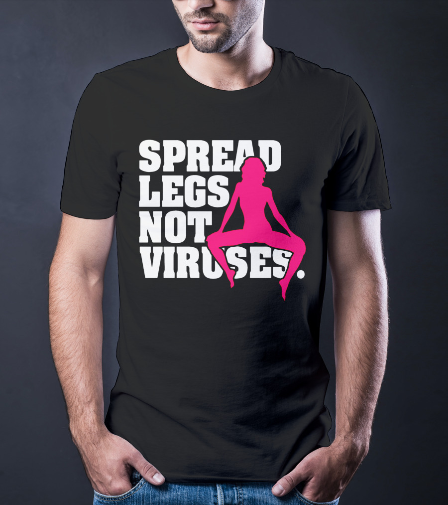 SPREAD LEGS NOT VIRUSES T-Shirt
