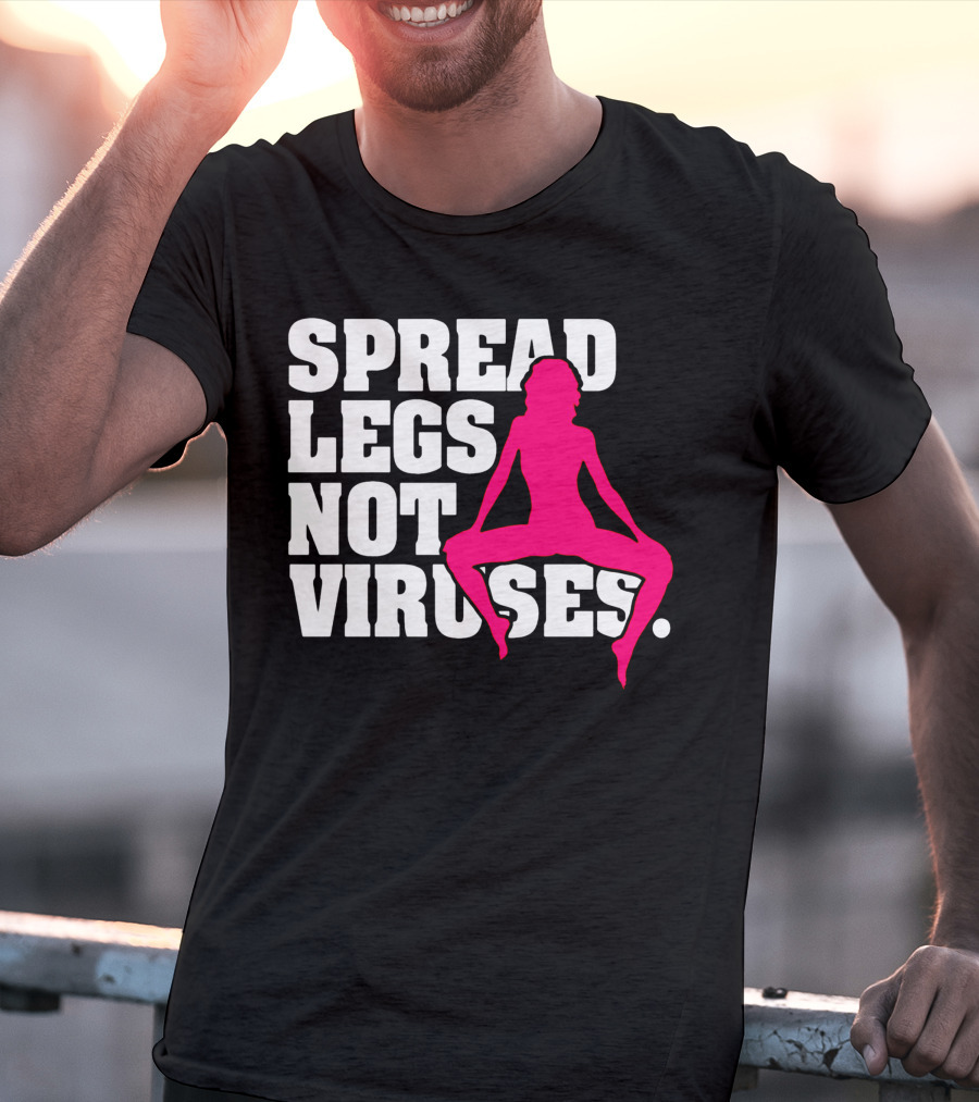 SPREAD LEGS NOT VIRUSES T-Shirt