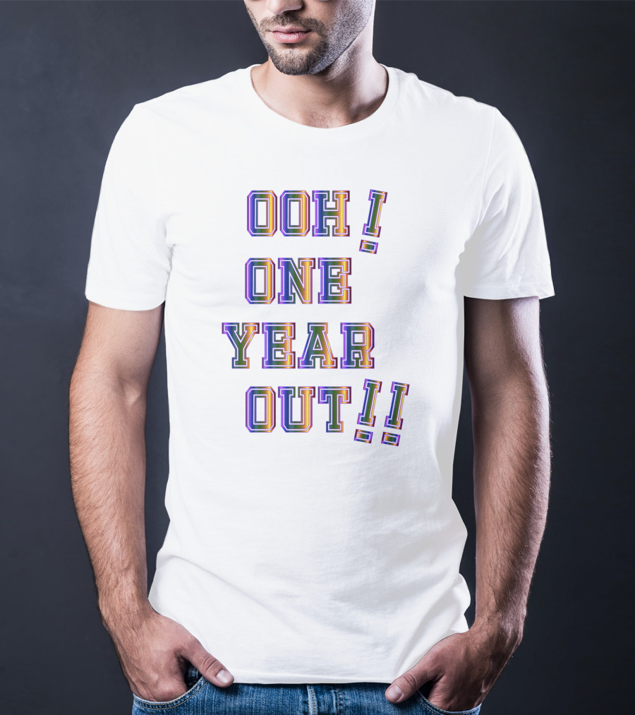 OOH ONE YEAR OUT T-Shirt