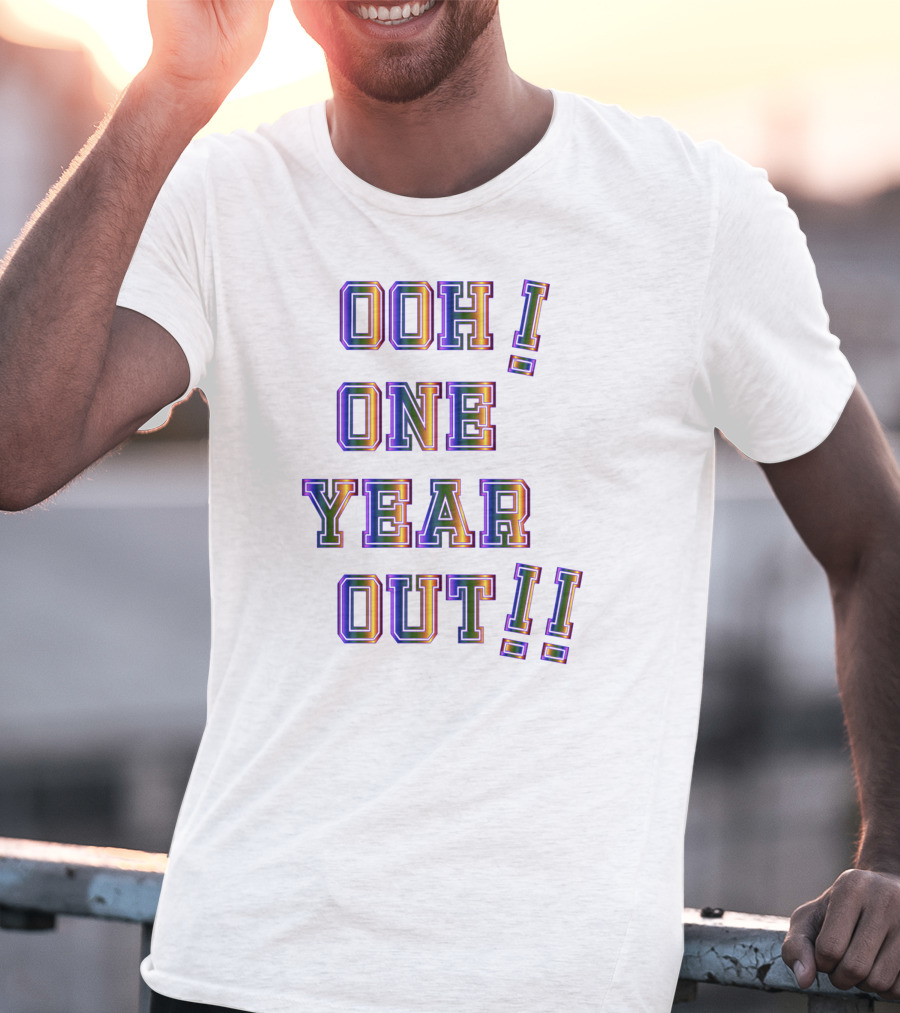 OOH ONE YEAR OUT T-Shirt