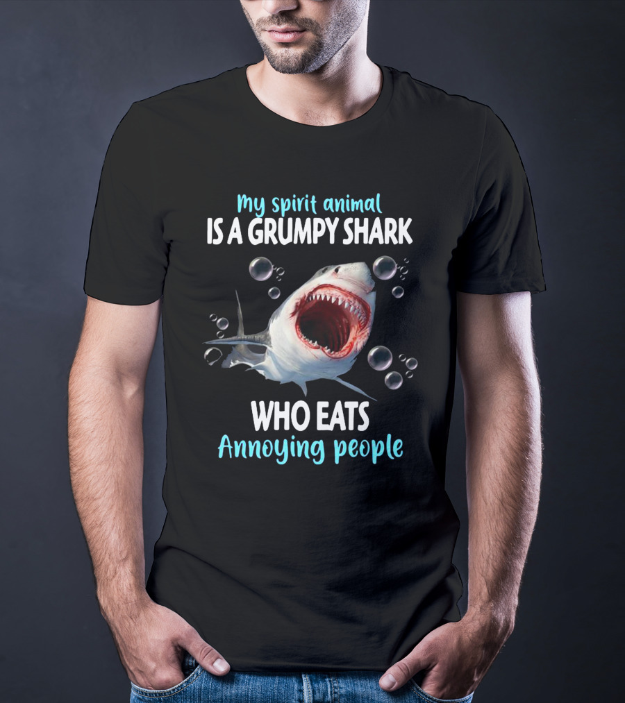 My Spirit Animal Is A Grumpy Shark Who Eats Annoying People T-Shirt