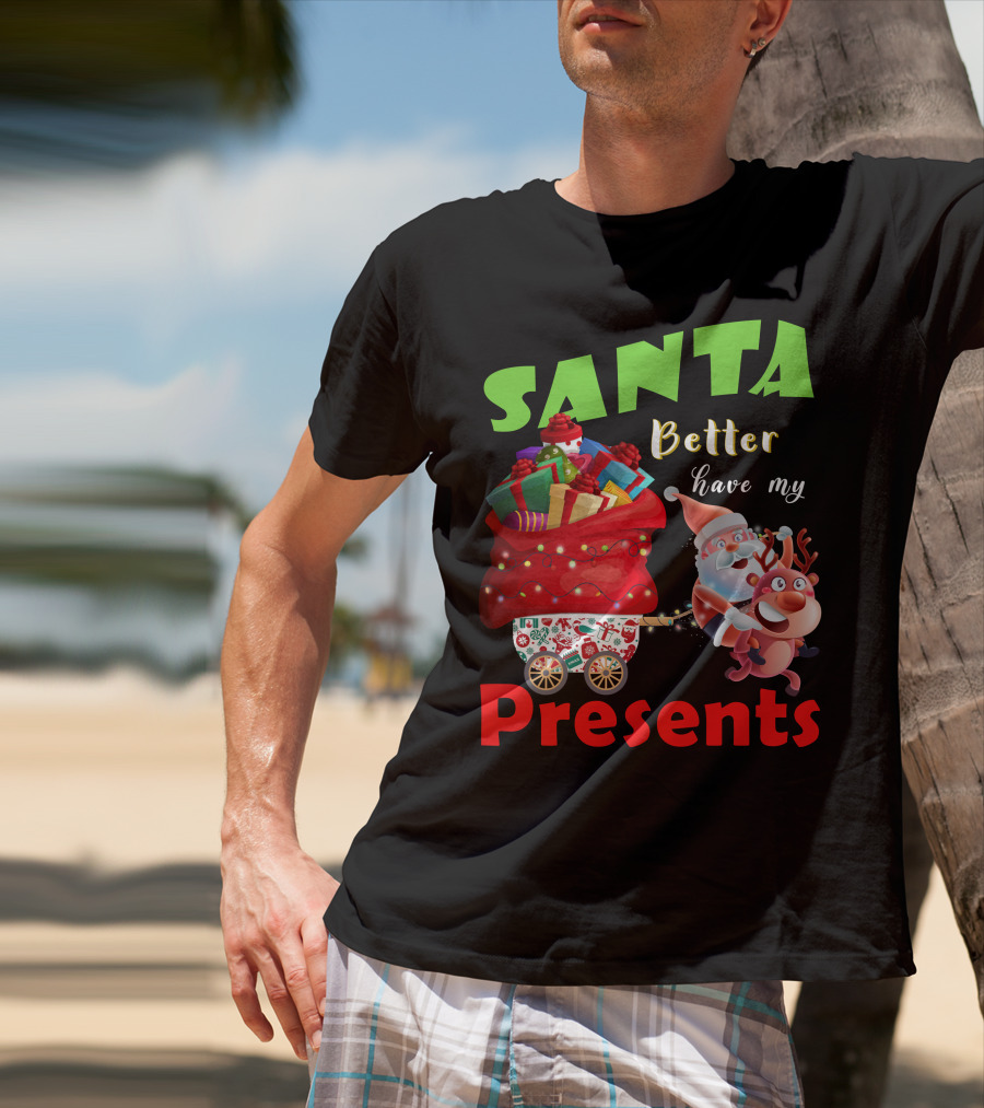 Santa Better Have My Presents Santa And Reindeer With Sack Of Gifts T-Shirt