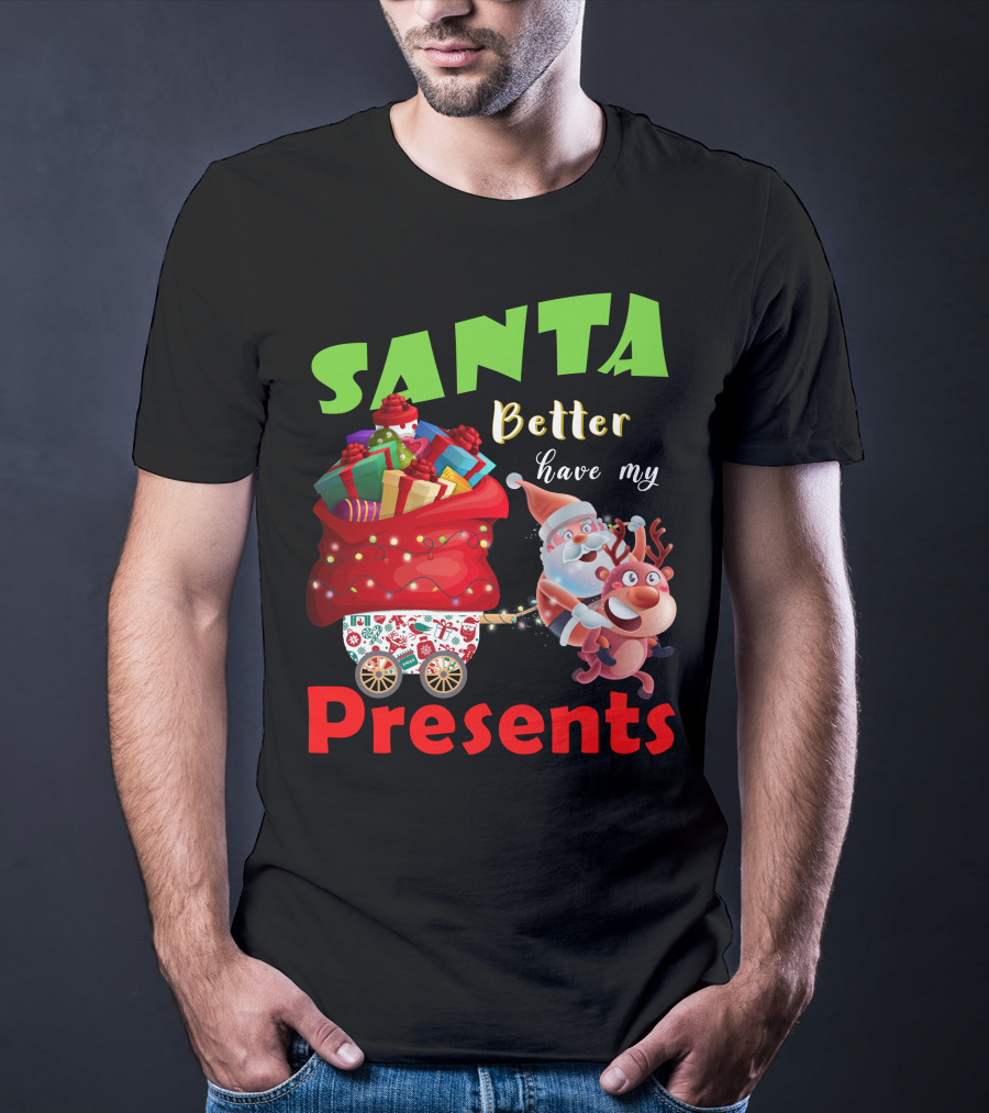 Santa Better Have My Presents Santa And Reindeer With Sack Of Gifts T-Shirt