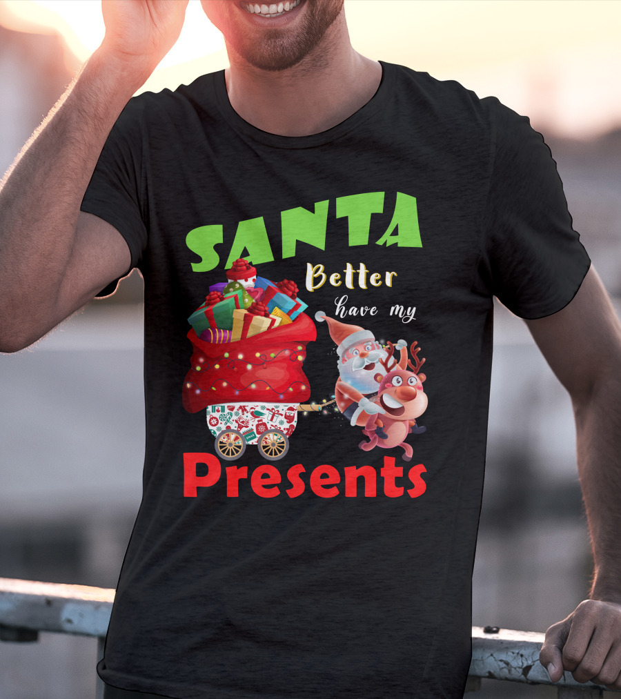 Santa Better Have My Presents Santa And Reindeer With Sack Of Gifts T-Shirt