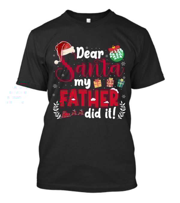 Dear Santa My Father Did It Santa Hat Christmas Gifts Sled T-Shirt