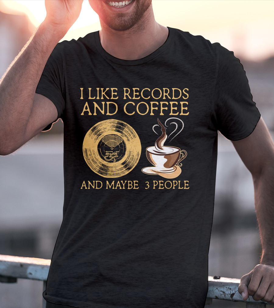 I LIKE RECORDS AND COFFEE AND MAYBE 3 PEOPLE T-Shirt