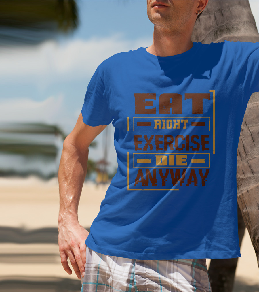 Eat Right Exercise Die Anyway 01x T-Shirt