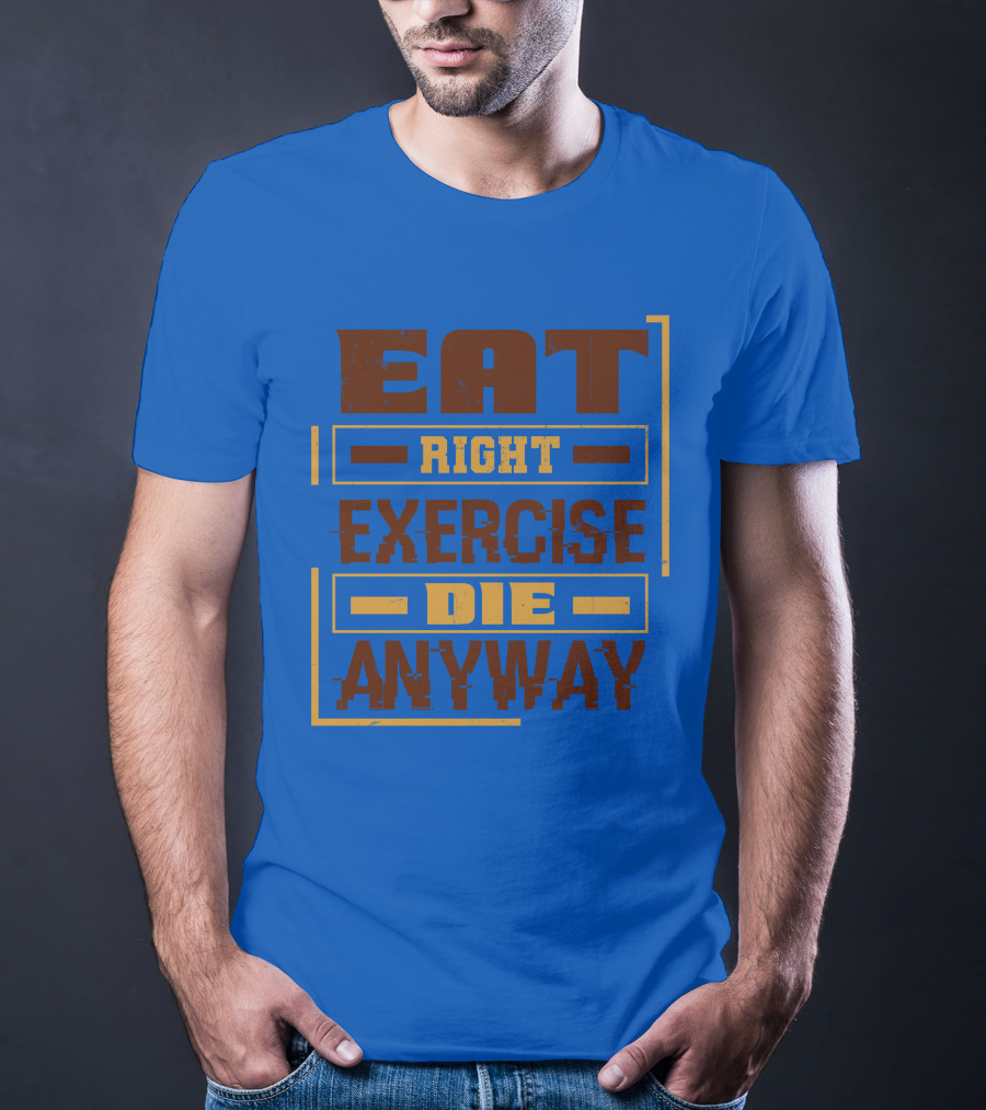 Eat Right Exercise Die Anyway 01x T-Shirt