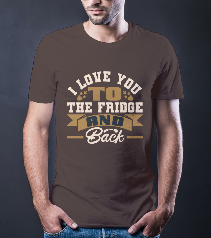 I Love You To The Fridge And Back T-Shirt