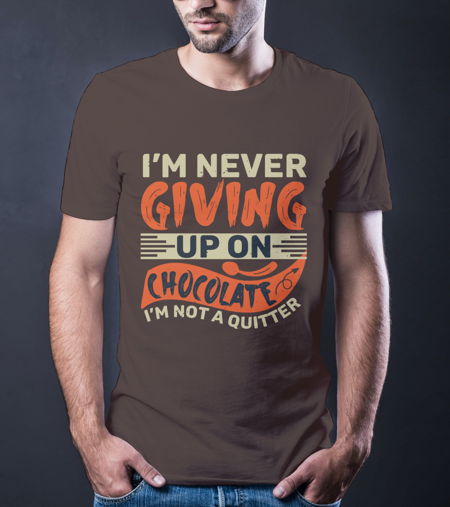 I’m Never Giving Up On Chocolate I’m Not A Quitter T-Shirt