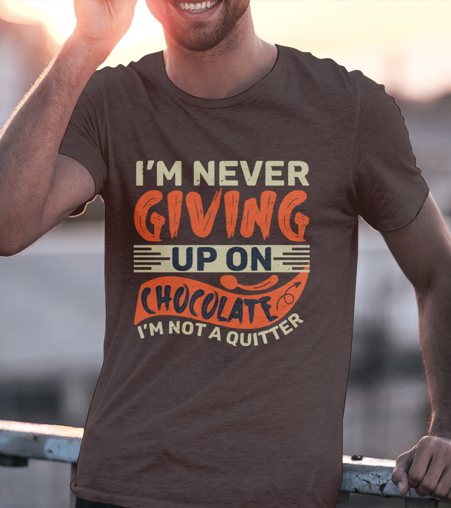 I’m Never Giving Up On Chocolate I’m Not A Quitter T-Shirt