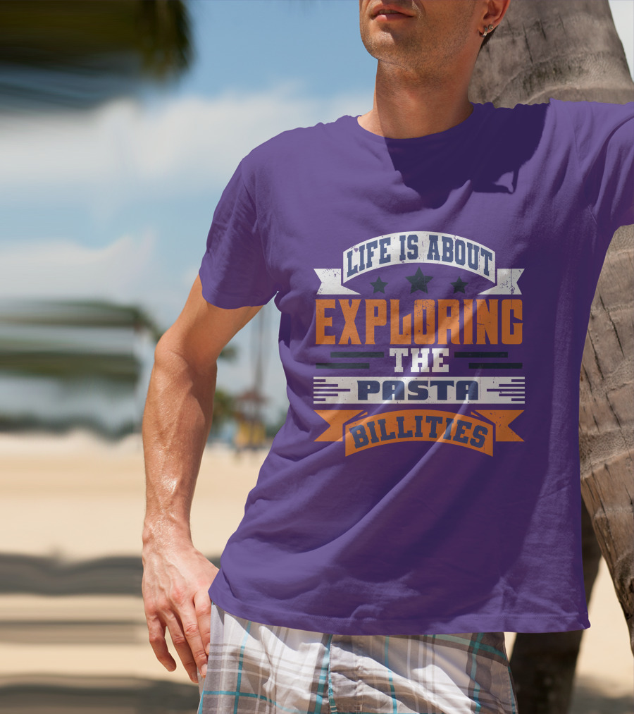 Life Is About Exploring The Pasta Billities With Stars And Bold Typography T-Shirt