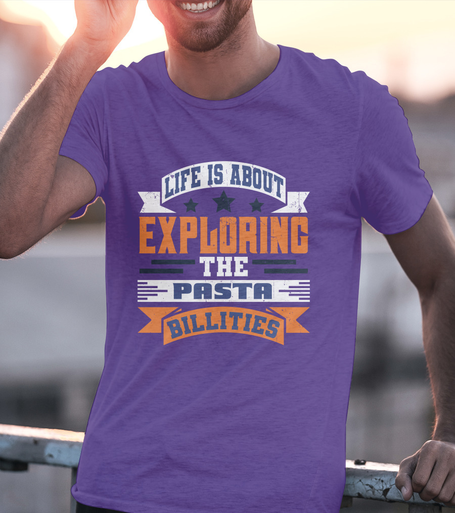 Life Is About Exploring The Pasta Billities With Stars And Bold Typography T-Shirt
