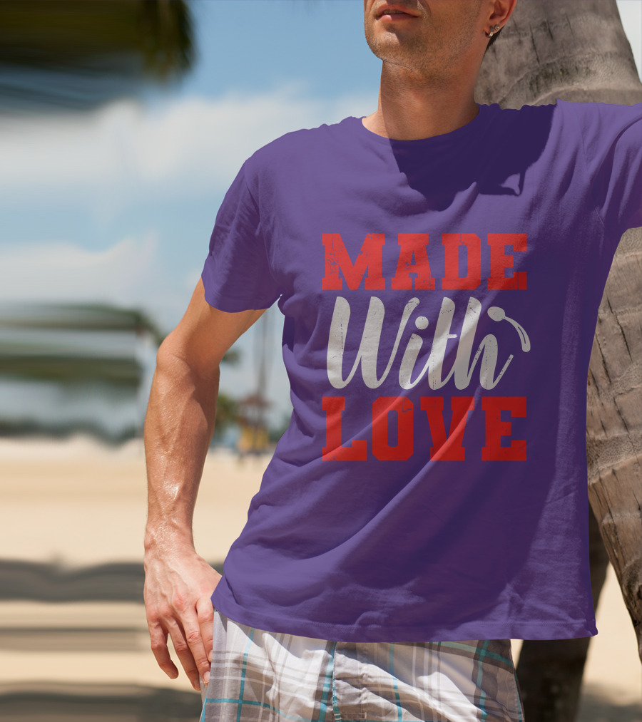 MADE With LOVE T-Shirt