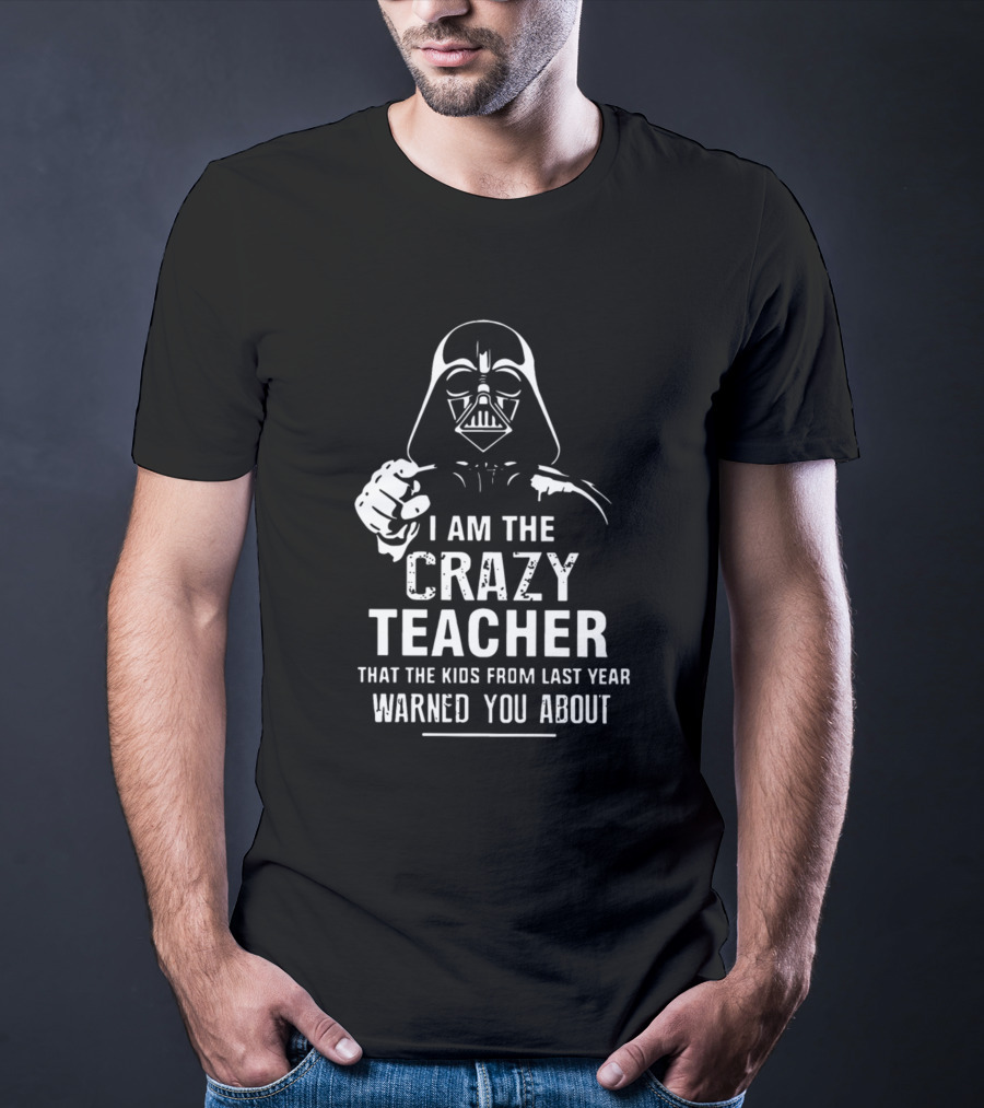 I Am The Crazy Teacher That The Kids From Last Year Warned You About Darth Vader T-Shirt