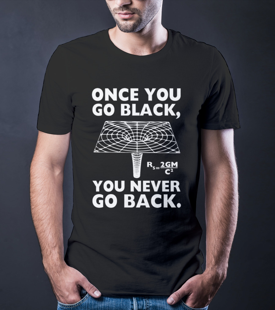 Once You Go Black Hole You Never Go Back Rₛ = 2GM/C² T-Shirt