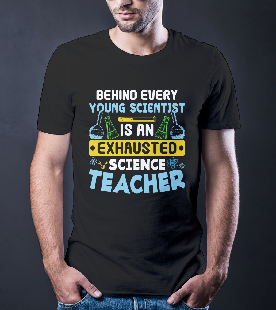 Behind Every Young Scientist Is An Exhausted Science Teacher Beakers Molecules T-Shirt