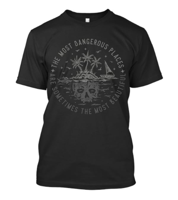 The Most Dangerous Places Are Sometimes The Most Beautiful Skull Island T-Shirt
