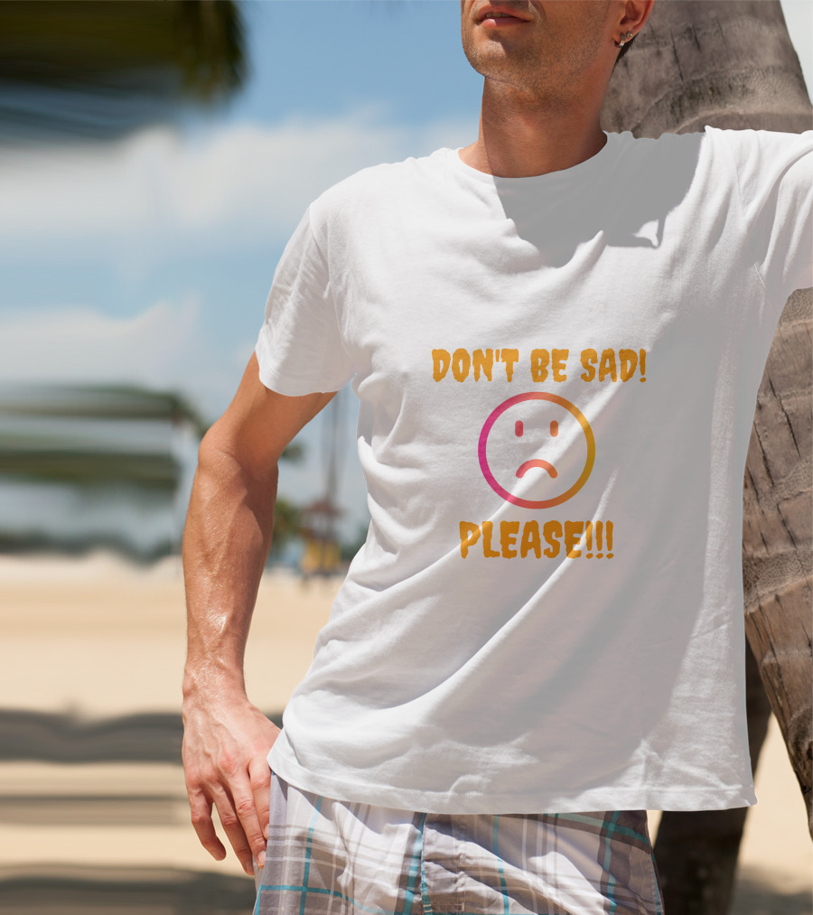 DON'T BE SAD PLEASE Smiley Face T-Shirt
