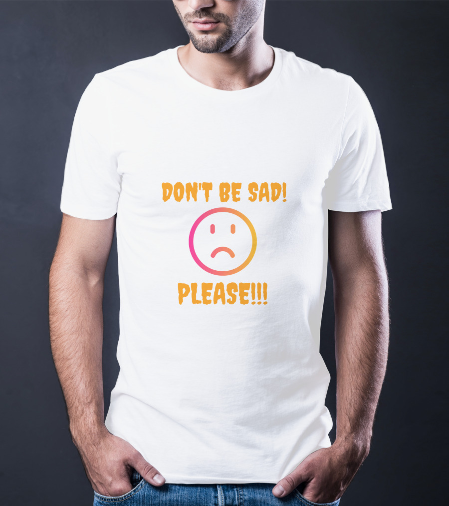 DON'T BE SAD PLEASE Smiley Face T-Shirt