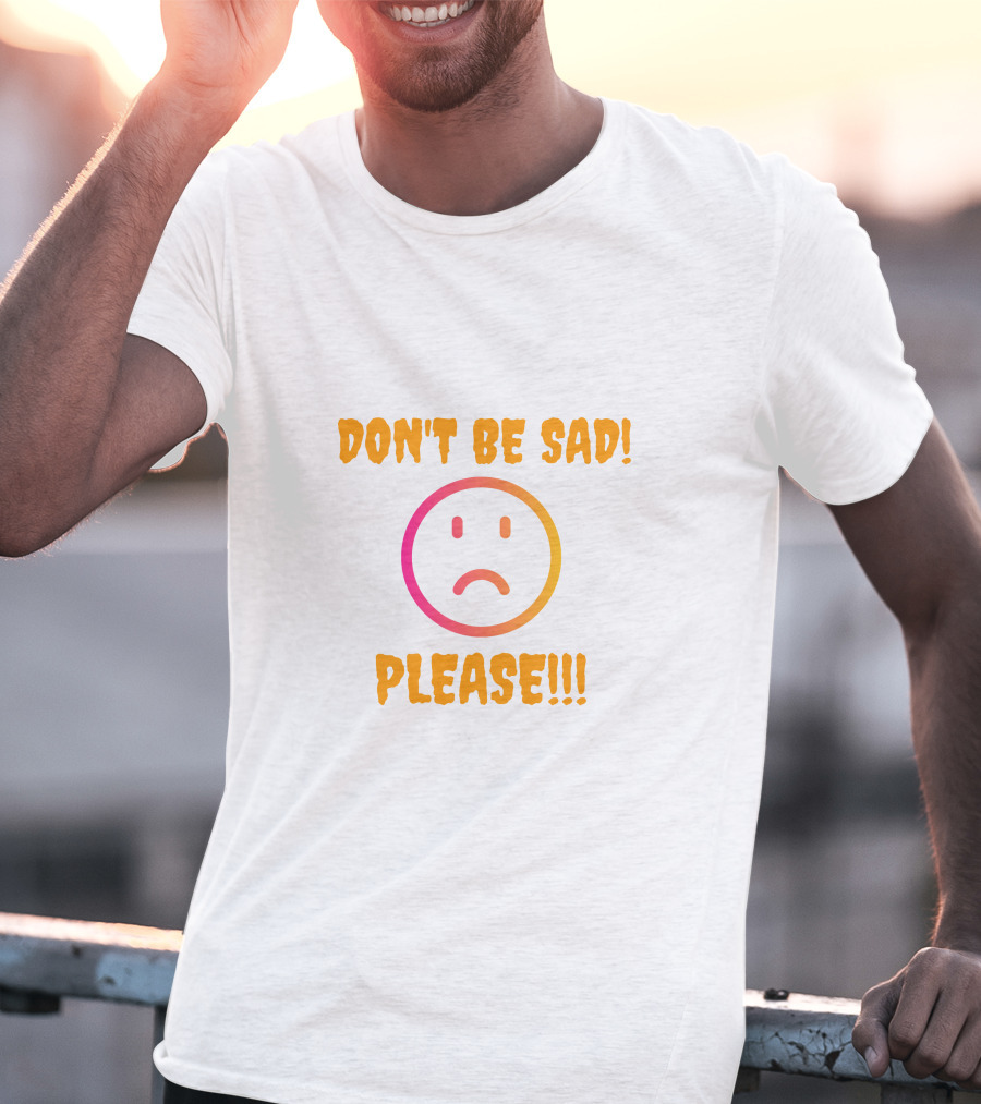 DON'T BE SAD PLEASE Smiley Face T-Shirt