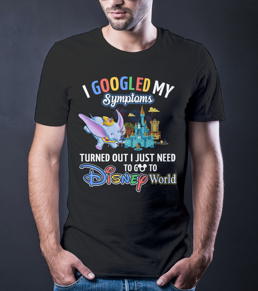 I Googled My Symptoms Turned Out I Just Need To Go To Disney World With Dumbo T-Shirt