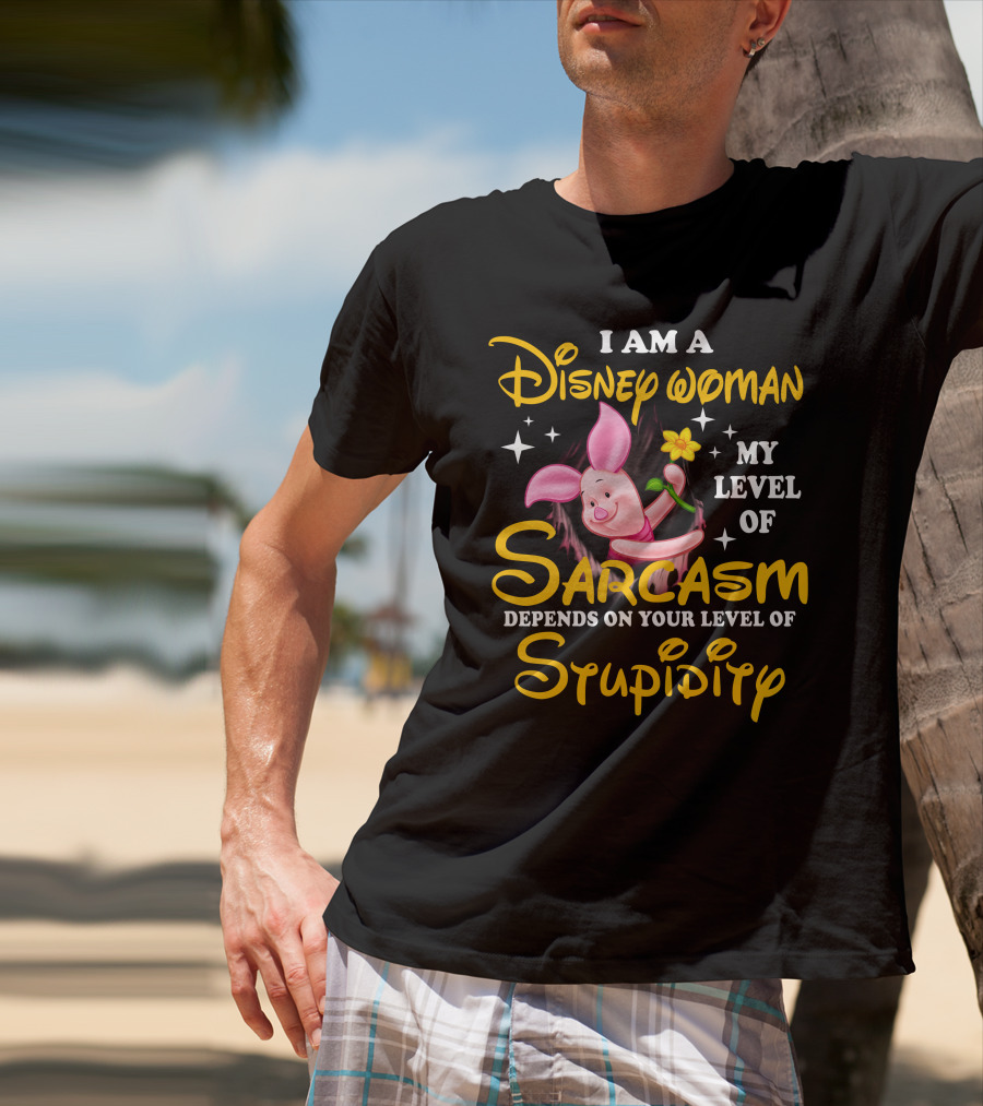 I Am A Disney Woman My Level Of Sarcasm Depends On Your Level Of Stupidity Piglet T-Shirt