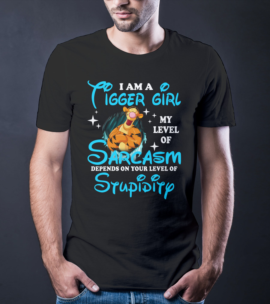 I Am A Tigger Girl My Level Of Sarcasm Depends On Your Level Of Stupidity T-Shirt