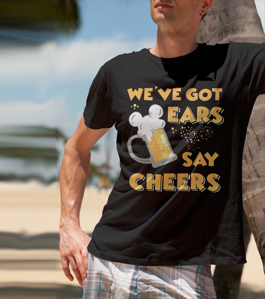 We've Got Ears Say Cheers T-Shirt