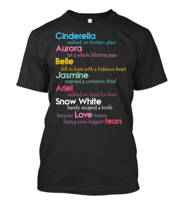 Cinderella Aurora Belle Jasmine Ariel Snow White Because Love Means Fears T-Shirt