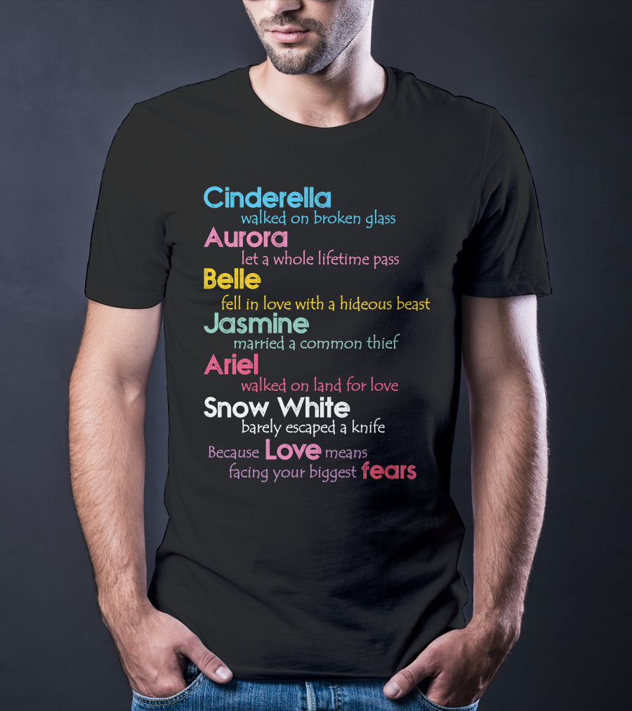 Cinderella Aurora Belle Jasmine Ariel Snow White Because Love Means Fears T-Shirt