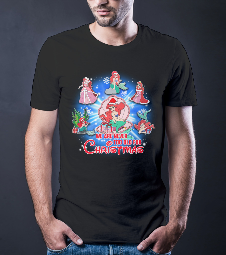 Ariel We Are Never Too Old For Christmas T-Shirt