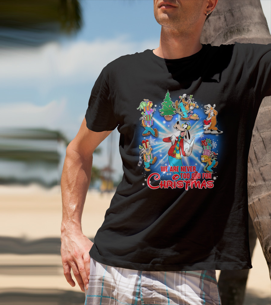 We Are Never Too Old For Christmas Goofy T-Shirt