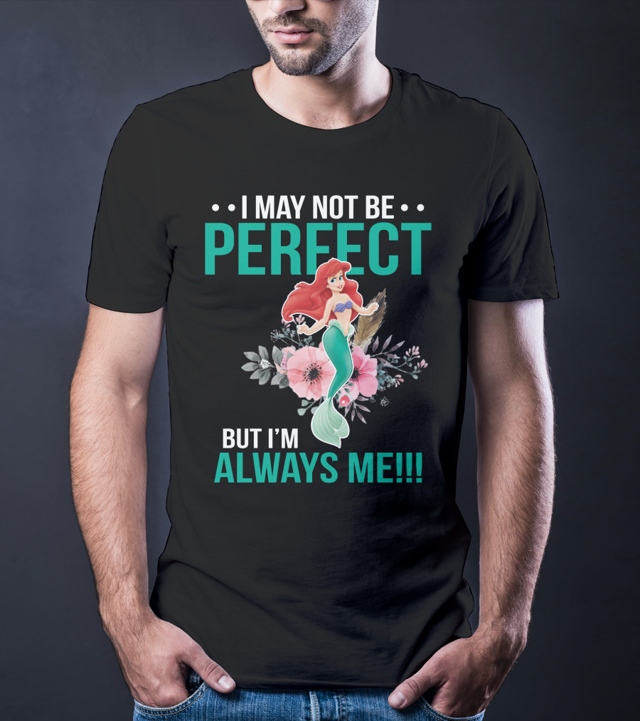 I May Not Be Perfect Ariel But I'm Always Me T-Shirt