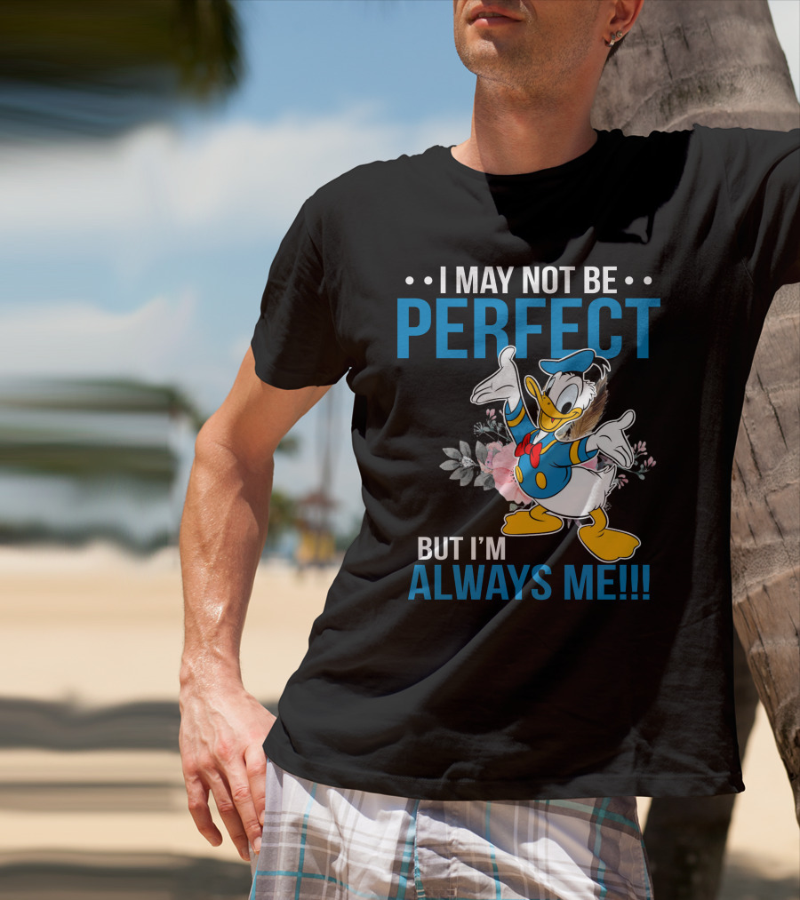 I May Not Be Perfect But I'm Always Me Donald T-Shirt