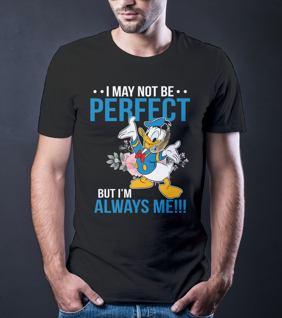 I May Not Be Perfect But I'm Always Me Donald T-Shirt