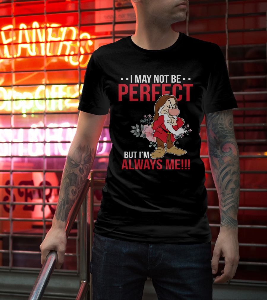 I May Not Be Perfect But I'm Always Me Grumpy T-Shirt