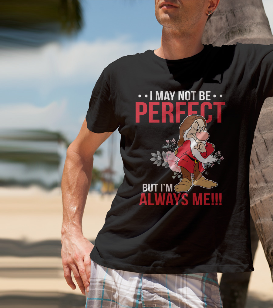 I May Not Be Perfect But I'm Always Me Grumpy T-Shirt