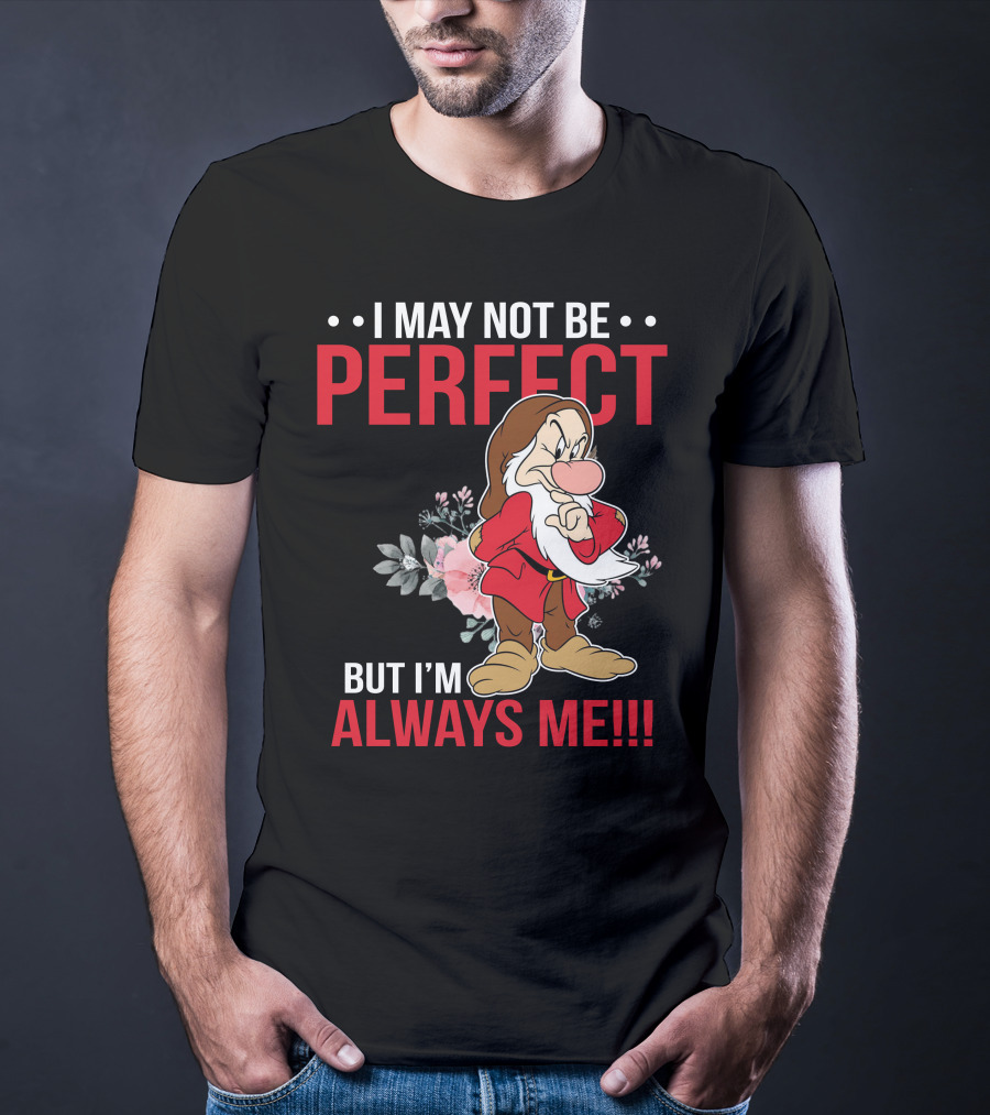 I May Not Be Perfect But I'm Always Me Grumpy T-Shirt