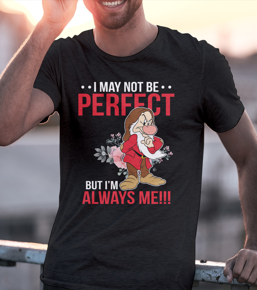 I May Not Be Perfect But I'm Always Me Grumpy T-Shirt