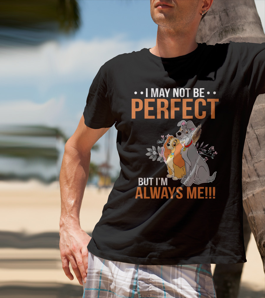 I May Not Be Perfect But I'm Always Me Lady And The Tramp T-Shirt